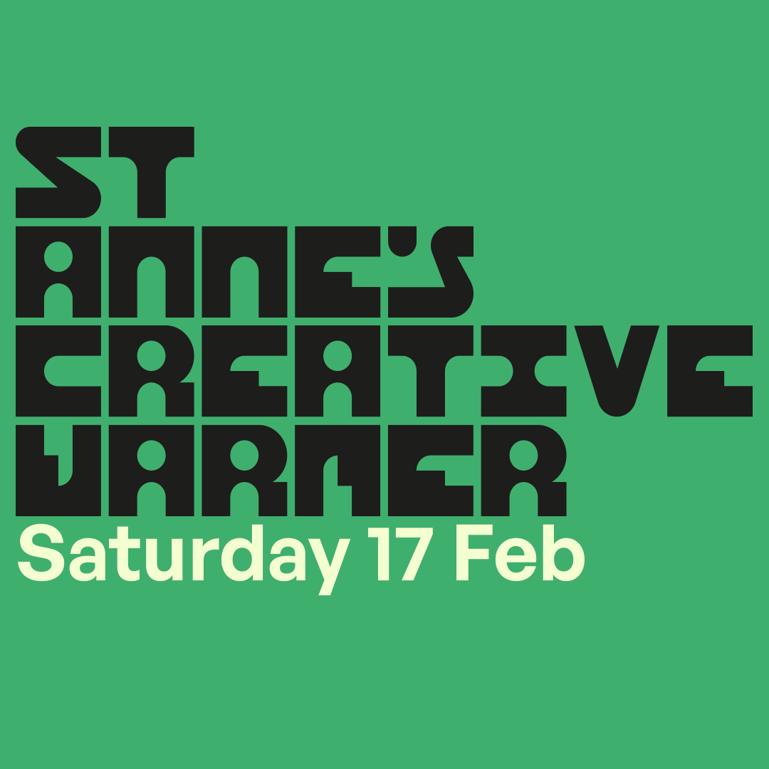 Graphic with the words 'St Anne's Creative Warmer Saturday 17 Feb' with a green background.