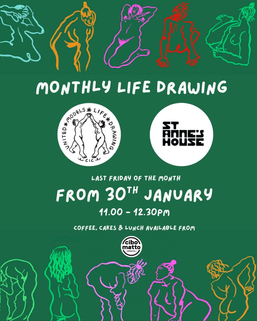 A green poster advertising a recurring life drawing session. Colourful line drawings of nude figures in different poses run along the top and bottom edges in pink, green, yellow, red and turquoise. In the centre, bold white text reads “Monthly Life Drawing.” Below are circular logos for United Models Life Drawing and St Anne’s House. Additional text says “Last Friday of the Month,” “From 30th January,” and “11.00 – 12.30pm.” At the bottom, smaller text notes that coffee, cakes and lunch are available from Cibomatto, with the café’s logo shown